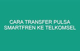 Cara Transfer Pulsa Dari Telkomsel Ke Kartu 3